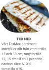 TEX MEX Vårt TexMex-sortiment innehåller allt från vetetortilla 12 och 30 cm, majstortilla 12, 15 cm till chili jalapeño nachos slice A10 till tomatillo A10.